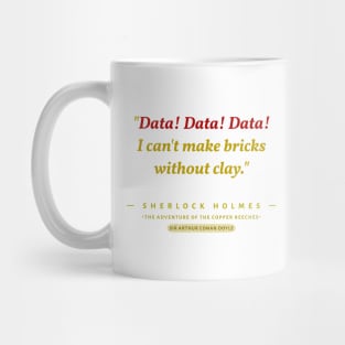 "Data! Data! Data!  I can't make bricks without clay." -Sherlock Holmes Mug